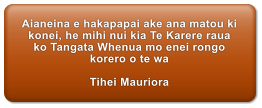 Aianeina e hakapapai ake ana matou ki konei, he mihi nui kia Te Karere raua ko Tangata Whenua mo enei rongo korero o te wa  Tihei Mauriora